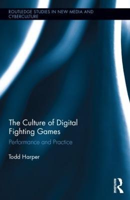 The Culture of Digital Fighting Games: Performance and Practice - Todd Harper - cover
