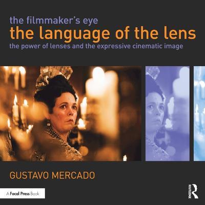 The Filmmaker's Eye: The Language of the Lens: The Power of Lenses and the Expressive Cinematic Image - Gustavo Mercado - cover