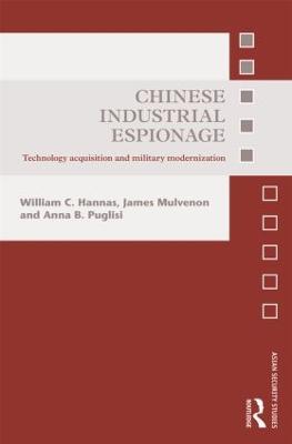 Chinese Industrial Espionage: Technology Acquisition and Military Modernisation - William C. Hannas,James Mulvenon,Anna B. Puglisi - cover
