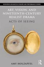 Art, Vision, and Nineteenth-Century Realist Drama: Acts of Seeing