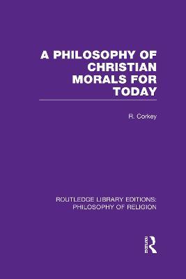 A Philosophy of Christian Morals for Today - Robert Corkey - cover