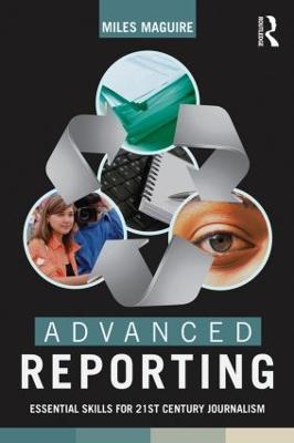 Advanced Reporting: Essential Skills for 21st Century Journalism - Miles Maguire - cover