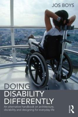 Doing Disability Differently: An alternative handbook on architecture, dis/ability and designing for everyday life - Jos Boys - cover