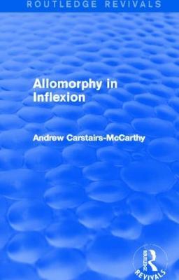 Allomorphy in Inflexion (Routledge Revivals) - Andrew Carstairs-McCarthy - cover