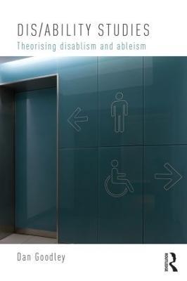 Dis/ability Studies: Theorising disablism and ableism - Dan Goodley - cover