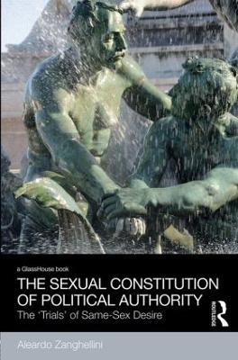 The Sexual Constitution of Political Authority: The 'Trials' of Same-Sex Desire - Aleardo Zanghellini - cover