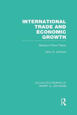 International Trade and Economic Growth (Collected Works of Harry Johnson): Studies in Pure Theory - Harry Johnson - cover