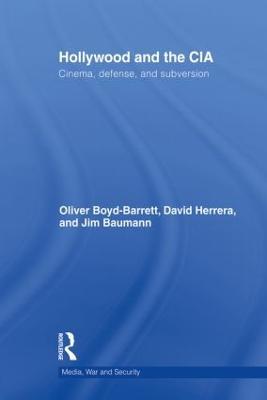 Hollywood and the CIA: Cinema, Defense and Subversion - Oliver Boyd Barrett,David Herrera,James Baumann - cover