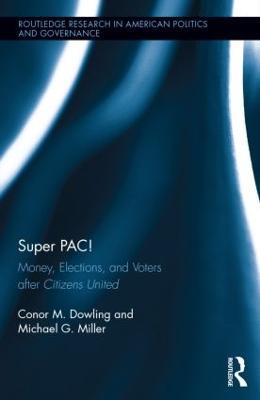 Super PAC!: Money, Elections, and Voters after Citizens United - Conor M. Dowling,Michael G. Miller - cover