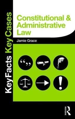 Constitutional and Administrative Law: Key Facts and Key Cases - Jamie Grace - cover