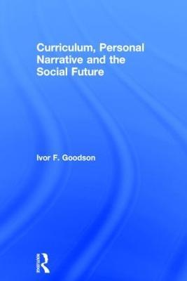 Curriculum, Personal Narrative and the Social Future - Ivor F. Goodson - cover