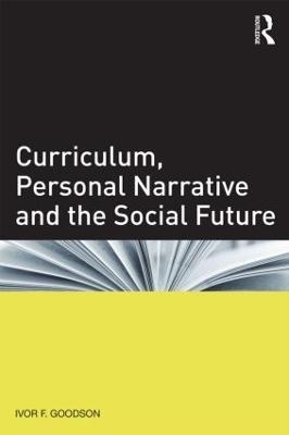Curriculum, Personal Narrative and the Social Future - Ivor F. Goodson - cover