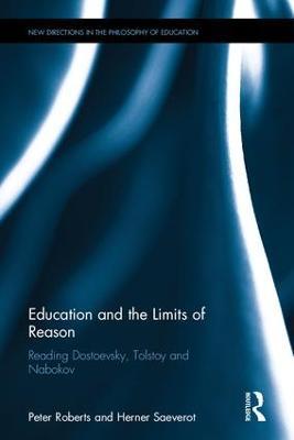 Education and the Limits of Reason: Reading Dostoevsky, Tolstoy and Nabokov - Peter Roberts,Herner Saeverot - cover