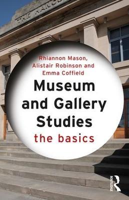 Museum and Gallery Studies: The Basics - Rhiannon Mason,Alistair Robinson,Emma Coffield - cover