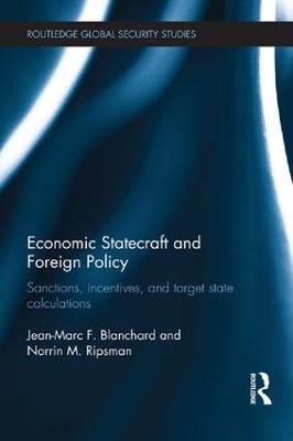 Economic Statecraft and Foreign Policy: Sanctions, Incentives, and Target State Calculations - Jean-Marc F. Blanchard,Norrin M. Ripsman - cover