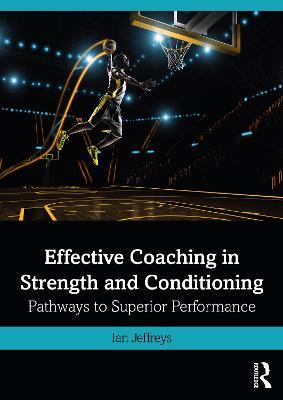 Effective Coaching in Strength and Conditioning: Pathways to Superior Performance - Ian Jeffreys - cover