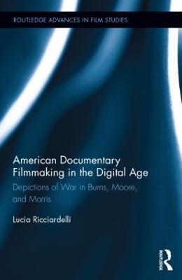 American Documentary Filmmaking in the Digital Age: Depictions of War in Burns, Moore, and Morris - Lucia Ricciardelli - cover