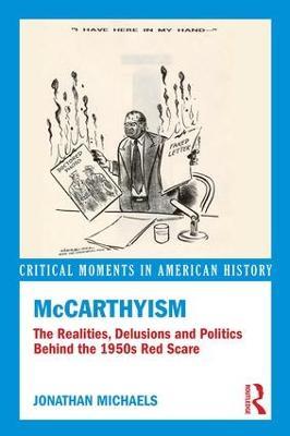 McCarthyism: The Realities, Delusions and Politics Behind the 1950s Red Scare - Jonathan Michaels - cover