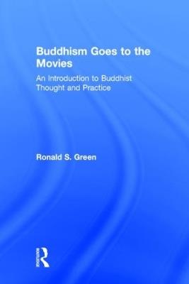 Buddhism Goes to the Movies: Introduction to Buddhist Thought and Practice - Ronald Green - cover