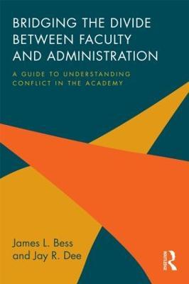 Bridging the Divide between Faculty and Administration: A Guide to Understanding Conflict in the Academy - James L. Bess,Jay R. Dee - cover