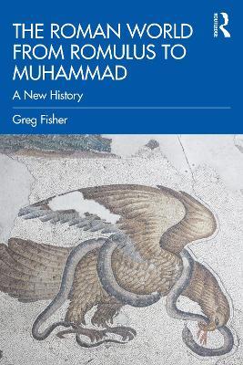 The Roman World from Romulus to Muhammad: A New History - Greg Fisher - cover