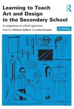 Learning to Teach Art and Design in the Secondary School: A companion to school experience