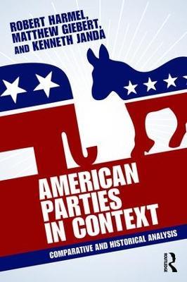 American Parties in Context: Comparative and Historical Analysis - Robert Harmel,Matthew Giebert,Kenneth Janda - cover