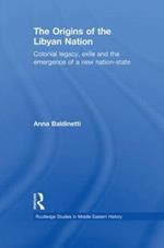 The Origins of the Libyan Nation: Colonial Legacy, Exile and the Emergence of a New Nation-State