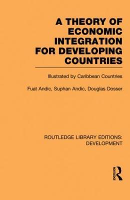 A Theory of Economic Integration for Developing Countries: Illustrated by Caribbean Countries - Fuat Andic,Suphan Andic,Douglas Dosser - cover