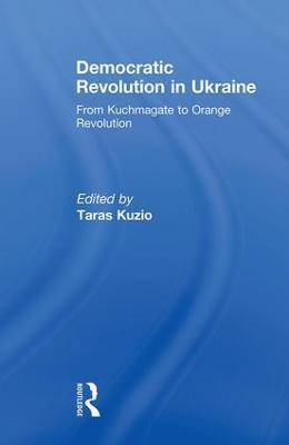 Democratic Revolution in Ukraine: From Kuchmagate to Orange Revolution - cover