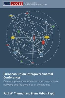 European Union Intergovernmental Conferences: Domestic preference formation, transgovernmental networks and the dynamics of compromise - Paul W. Thurner,Franz Urban Pappi - cover