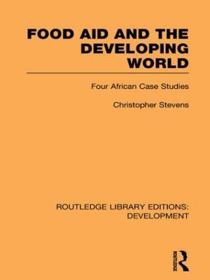 Food Aid and the Developing World: Four African Case Studies - Christopher Stevens - cover