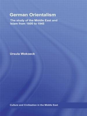 German Orientalism: The Study of the Middle East and Islam from 1800 to 1945 - Ursula Wokoeck - cover
