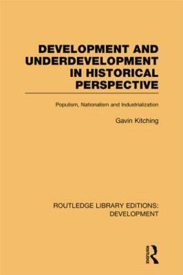 Development and Underdevelopment in Historical Perspective: Populism, Nationalism and Industrialisation - Gavin Kitching - cover