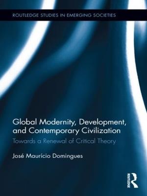 Global Modernity, Development, and Contemporary Civilization: Towards a Renewal of Critical Theory - José Maurício Domingues - cover
