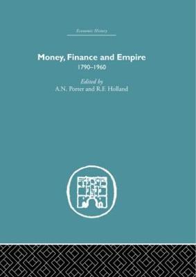 Money, Finance and Empire: 1790-1960 - A.N. Porter,R.F. Holland - cover