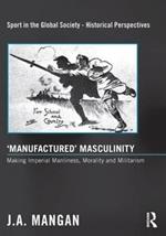 'Manufactured' Masculinity: Making Imperial Manliness, Morality and Militarism