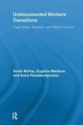 Undocumented Workers' Transitions: Legal Status, Migration, and Work in Europe - Sonia McKay,Eugenia Markova,Anna Paraskevopoulou - cover
