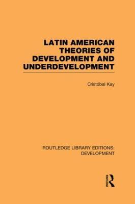 Latin American Theories of Development and Underdevelopment - Cristóbal Kay - cover