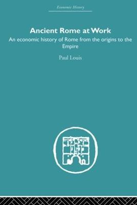 Ancient Rome at Work: An Economic History of Rome From the Origins to the Empire - Paul Louis - cover