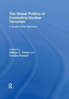 The Global Politics of Combating Nuclear Terrorism: A Supply-Side Approach - cover