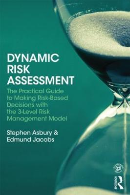 Dynamic Risk Assessment: The Practical Guide to Making Risk-Based Decisions with the 3-Level Risk Management Model - Stephen Asbury,Edmund Jacobs - cover