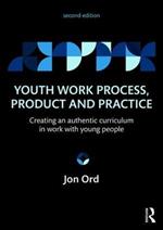 Youth Work Process, Product and Practice: Creating an authentic curriculum in work with young people