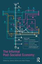 The Informal Post-Socialist Economy: Embedded Practices and livelihoods