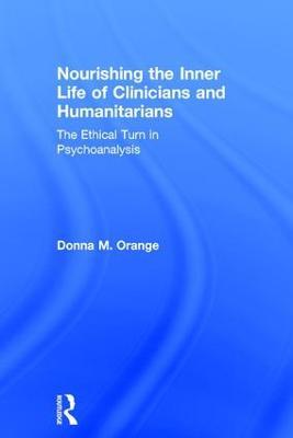 Nourishing the Inner Life of Clinicians and Humanitarians: The Ethical Turn in Psychoanalysis - Donna M. Orange - cover