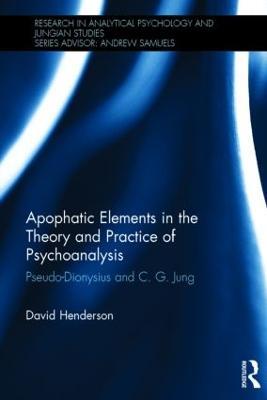 Apophatic Elements in the Theory and Practice of Psychoanalysis: Pseudo-Dionysius and C.G. Jung - David Henderson - cover