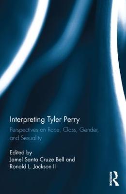 Interpreting Tyler Perry: Perspectives on Race, Class, Gender, and Sexuality - cover