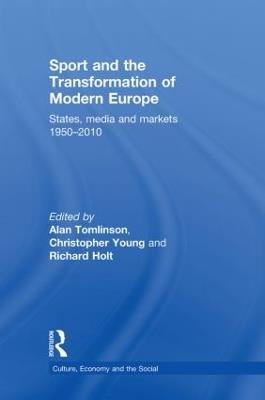 Sport and the Transformation of Modern Europe: States, media and markets 1950-2010 - cover