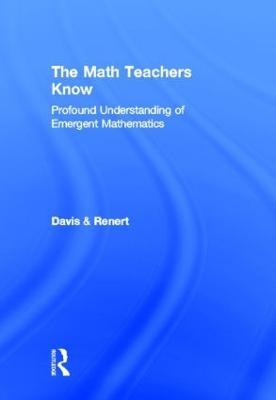 The Math Teachers Know: Profound Understanding of Emergent Mathematics - Brent Davis,Moshe Renert - cover