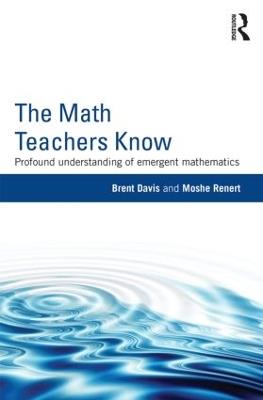 The Math Teachers Know: Profound Understanding of Emergent Mathematics - Brent Davis,Moshe Renert - cover